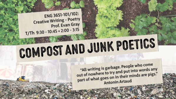 Course poster for ENG 3651-101/102, Creative Writing - Poetry: Compost and Junk Poetics, with Prof. Evan Gray, Spring 2027: a collage of garden greens above a landfill, with an Antonin Artaud quotation.