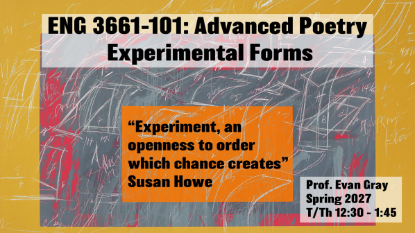 Course poster for ENG 3661-101, Advanced Poetry: Experimental Forms, Spring 2027 with Prof. Evan Gray: chalk-scrawled gray, red and yellow abstract painting with the Susan Howe quotation 