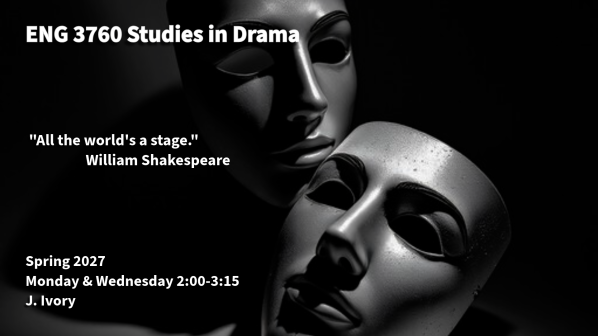 Course poster for ENG 3760, Studies in Drama, Spring 2027 with J. Ivory: two pale theatrical masks in dark light, with the quotation 
