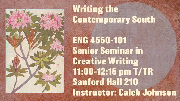 Course poster for ENG 4550-101, Senior Seminar in Creative Writing: Writing the Contemporary South, with Caleb Johnson: a vintage illustration of pink rhododendron blossoms beside the course title on a rust-colored background.
