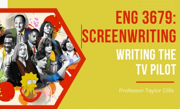 ENG 3679: Screenwriting - Writing the TV Pilot, with Taylor Dills