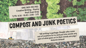 Course poster for ENG 3651-101/102, Creative Writing - Poetry: Compost and Junk Poetics, with Prof. Evan Gray, Spring 2027: a collage of garden greens above a landfill, with an Antonin Artaud quotation.