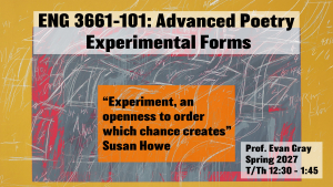 Course poster for ENG 3661-101, Advanced Poetry: Experimental Forms, Spring 2027 with Prof. Evan Gray: chalk-scrawled gray, red and yellow abstract painting with the Susan Howe quotation 