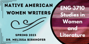 ENG 3710 Studies in Women and Literature: Native American Women Writers - Birkhofer (Spring 2023) flyer