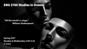 Course poster for ENG 3760, Studies in Drama, Spring 2027 with J. Ivory: two pale theatrical masks in dark light, with the quotation 