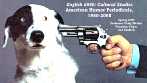 Course poster for ENG 5640, Cultural Studies: American Humor Periodicals, 1950-2000, Spring 2027 with Professor Craig Fischer: a wide-eyed dog with a revolver held to its head, a famous National Lampoon cover image.